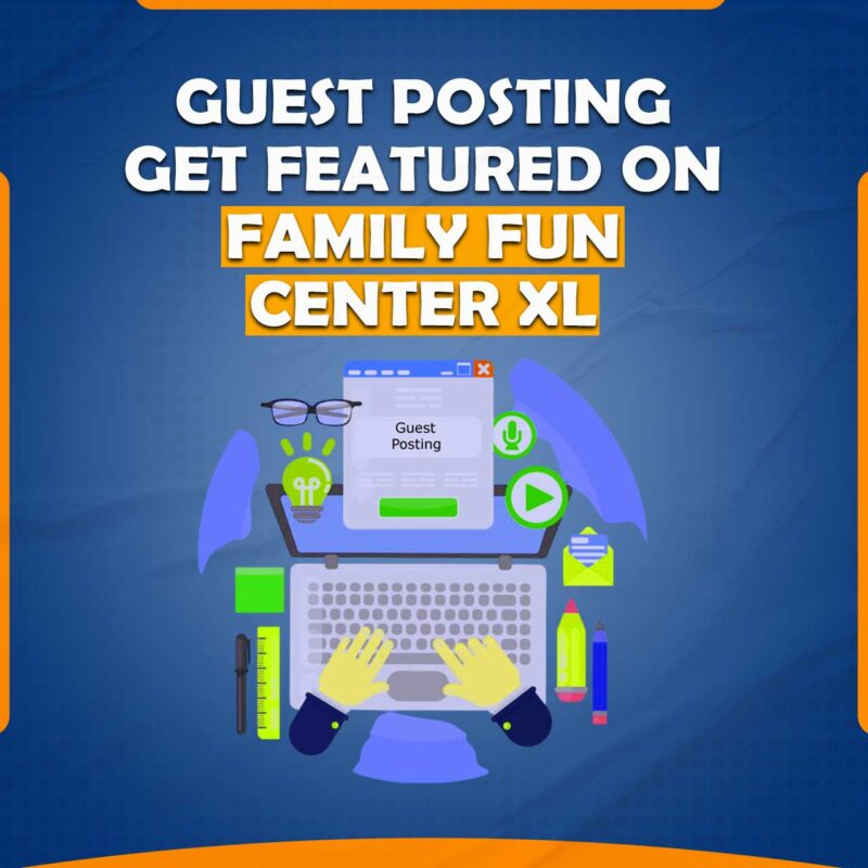 We Will Provide Guest Post On familyfuncenterxl.com - Family Fun Center XL